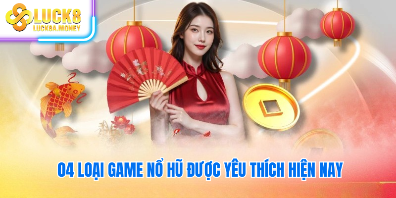 04 loại game nổ hũ được yêu thích hiện nay
