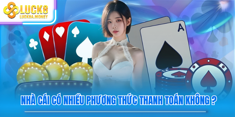Nhà cái có nhiều phương thức thanh toán không ?